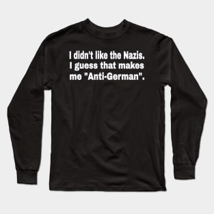 I didn't like the Nazis. I guess that makes me "Anti-German". - White - Front Long Sleeve T-Shirt